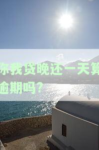 你我贷晚还一天算逾期吗?