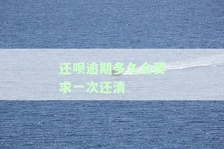还呗逾期多久会要求一次还清