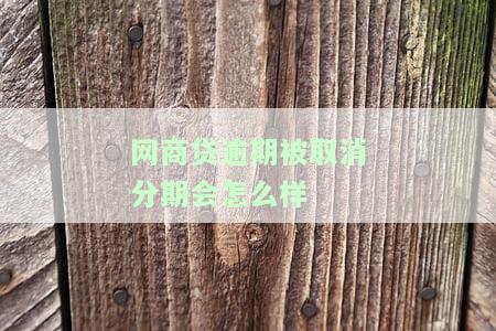 网商贷逾期被取消分期会怎么样