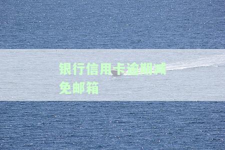 银行信用卡逾期减免邮箱
