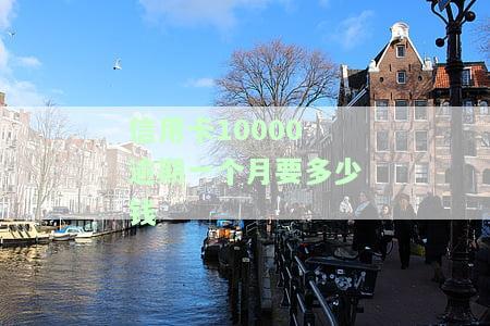 信用卡10000逾期一个月要多少钱