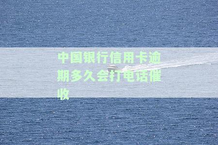 中国银行信用卡逾期多久会打电话催收