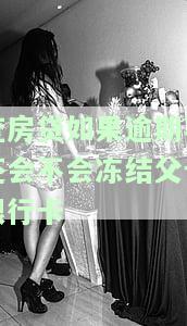 查房贷逾期不还会冻结母银行卡吗