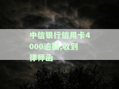 中信银行信用卡4000逾期,收到律师函