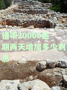 借呗20000逾期两天增加多少利息