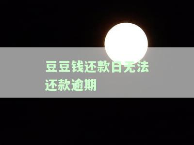 豆豆钱还款日不能主动还款及导致逾期，主动还款失败原因