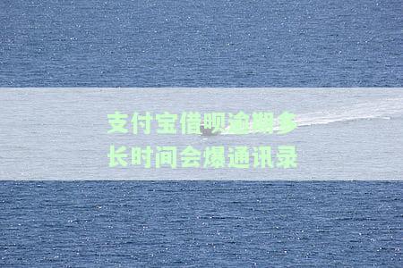 支付宝借呗逾期多久会打电话给家里人及通讯录联系人