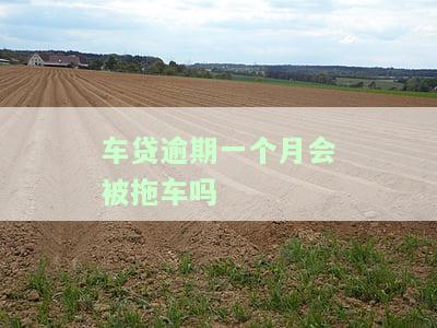 车贷逾期一个月会被拖车吗？逾期后无还款能否应对？拖车费6000合法吗？