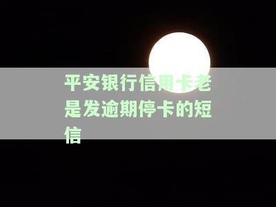 平安银行信用卡老是发逾期停卡的短信