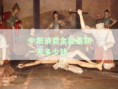 中银消费金融逾期一天多少钱