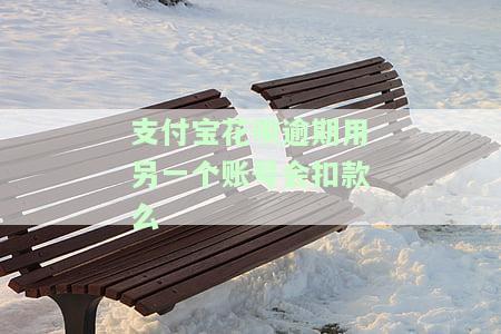 支付宝花呗逾期用另一个账号会扣款么