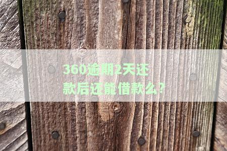 360逾期二天还款了!对征信有影响吗以后还可以借款吗？