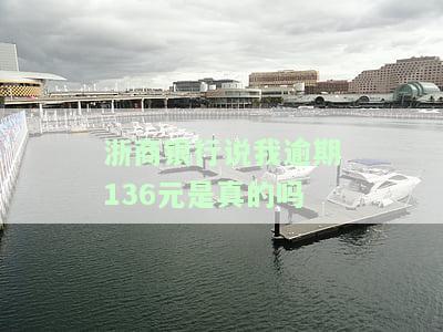 浙商银行说我逾期136元是真的吗