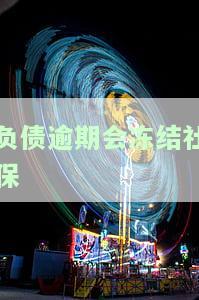 负债逾期会冻结社保卡吗及处理方法