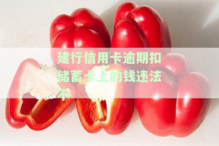 建行信用卡逾期扣储蓄卡上的钱违法不