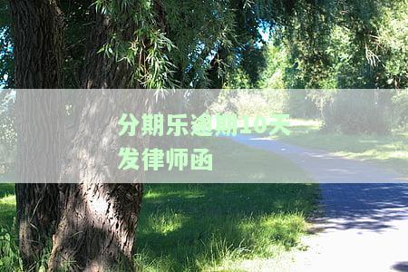分期乐逾期三百多天发了律师涵怎么办-分期乐逾期22天说律师函已发送是不是真的