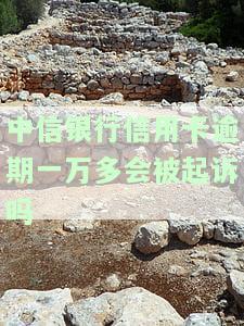 中信银行信用卡逾期一万多会被起诉吗