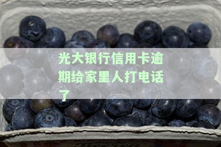 光大银行信用卡逾期给家里人打电话了