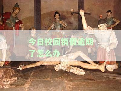 今日校园销假逾期了怎么办