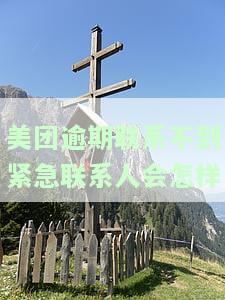 美团逾期联系不到紧急联系人会怎样