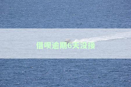 借呗逾期6天没接