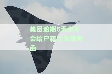 美团逾期6天会不会给户籍地发律师函