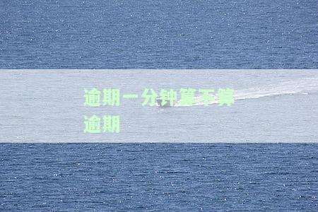逾期一分钟算不算逾期