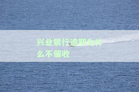 兴业银行逾期为什么不催收