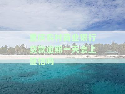 重庆农村商业银行房贷逾期一天会否上征信？影响及解决方法全解析