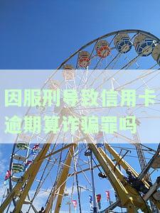 因服刑信用卡逾期会影响刑期吗？坐牢期间如何处理信用卡欠款问题？