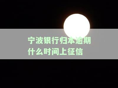 宁波银行归本逾期多久上征信？如何查询？