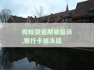 微粒贷逾期会冻结个人所有银行卡吗？如何与微众银行协商延期还款？微信被异地起诉后是否会被限制使用？