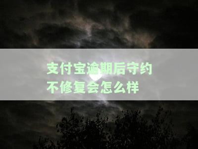 支付宝逾期后守约不修复会有什么后果？需不需要修复？