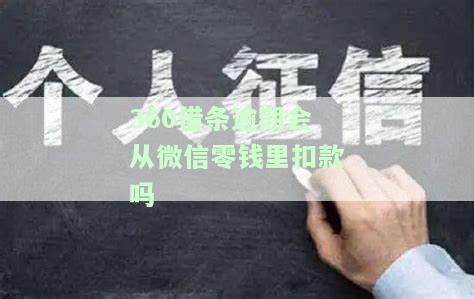 360借条逾期是否会从微信零钱扣款？安全吗？会有人加我微信催款吗？