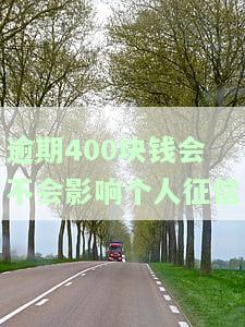 逾期400元：会影响征信、被起诉吗？及时还款有何后果？