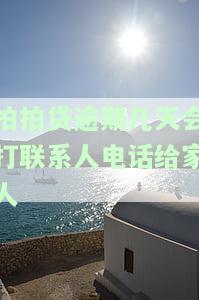 拍拍贷逾期几天：给朋友打电话态度恶劣，紧急联系人、家人及通讯录会被电话催收吗？催收流程全揭秘