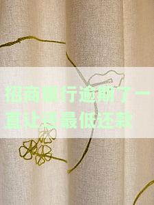 招商银行最低还款逾期，再还就要把账单还清吗？逾期还会影响复卡吗？未还完怎么办？可以延后吗？最低还款未还会有什么后果？