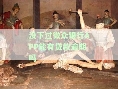 没下过微众银行app能有贷款逾期吗？安全吗？知乎上有人问这个问题，答案是什么？微众银行不贷款可以使用吗？