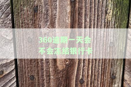 360逾期一天会冻结银行卡里的钱吗？逾期后还款能否再借款？