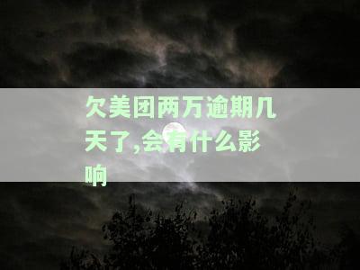 欠美团两万逾期几天了，会有什么影响？已逾期3个月的2000块怎么办？
