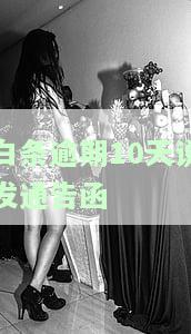白条逾期说要发通告涵，实际已发送催收函，欠款者需注意