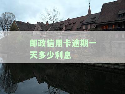 邮政信用卡逾期一天利息合法吗？影响及是否会纳入征信