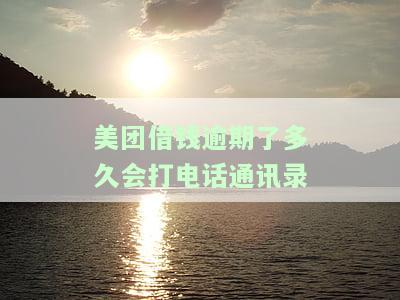 美团借钱逾期多久会打电话给紧急联系人？真的吗？安全吗？逾期几天会打联系人电话？