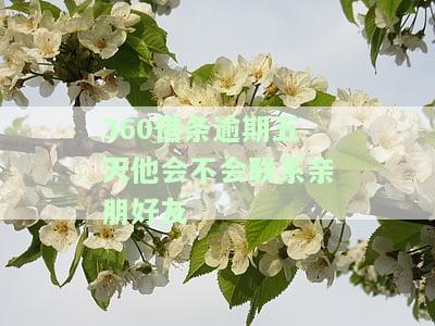 360借条逾期7天后还款是否会爆通讯录？安全吗？解决方案是什么？