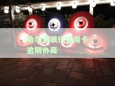 哈尔滨银行信用卡逾期协商电话号码及解决方案