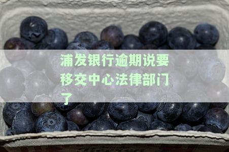 浦发逾期后将逾期情况移交给法律部门催讨，起诉不给协商，几天催收要求还款是否合理？已逾期3个月，电话称可能上门，逾期半年为何停止催收？
