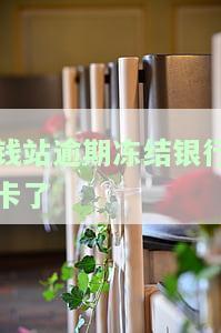 钱站逾期不还冻结银行卡：如何处理及影响？