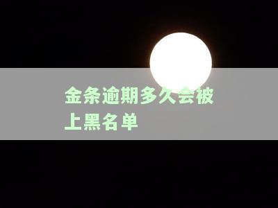 金条逾期多久会被上黑名单？影响、解决方法及征信问题全解析