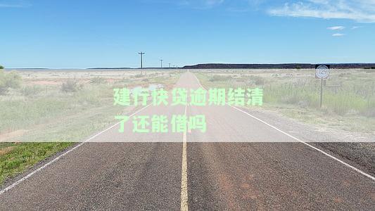 建行快贷逾期结清后能否再次借款？知乎用户分享经验与建议