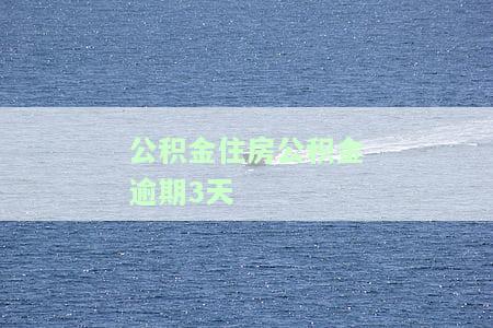 公积金住房公积金逾期3天会否影响征信？